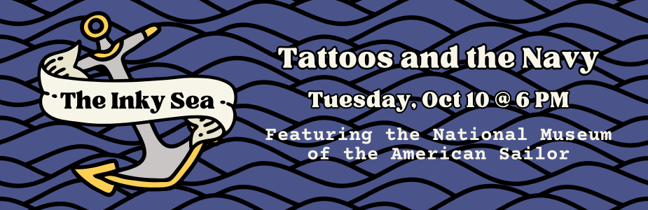 Picture of tattoo-style anchor with banner and text: "The Inky Sea. Tattoos and the Navy. Tuesday, Oct 10 @ 6:30 PM. Featuring the National Museum of the American Sailor.