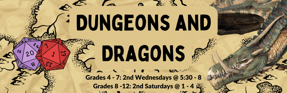"Dungeons and Dragons: Grades 4 - 7: 2nd Wednesdays @ 5:30 - 8, Grades 8 -12: 2nd Saturdays @ 1 - 4" in text against map background with two D20 dice and image of dragon.