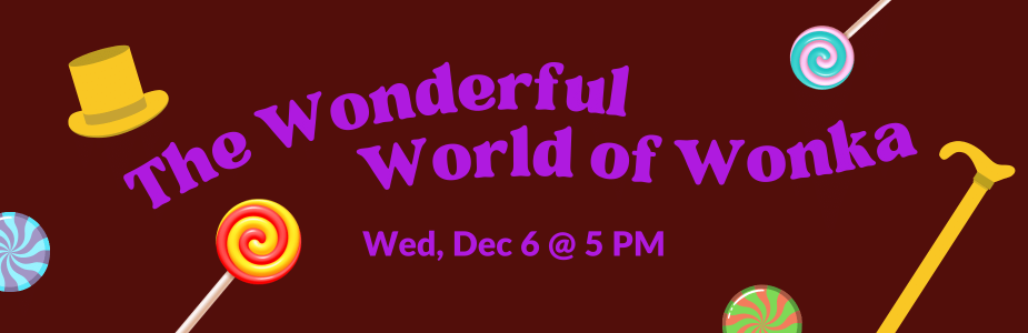 "The Wonderful World of Wonka: Wed, Dec 6 @ 5 PM" in purple text against a brown background with graphics of top hat, cane, and candy.